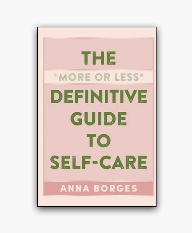 The More or Less Definitive Guide to Self-Care by Anna Borges