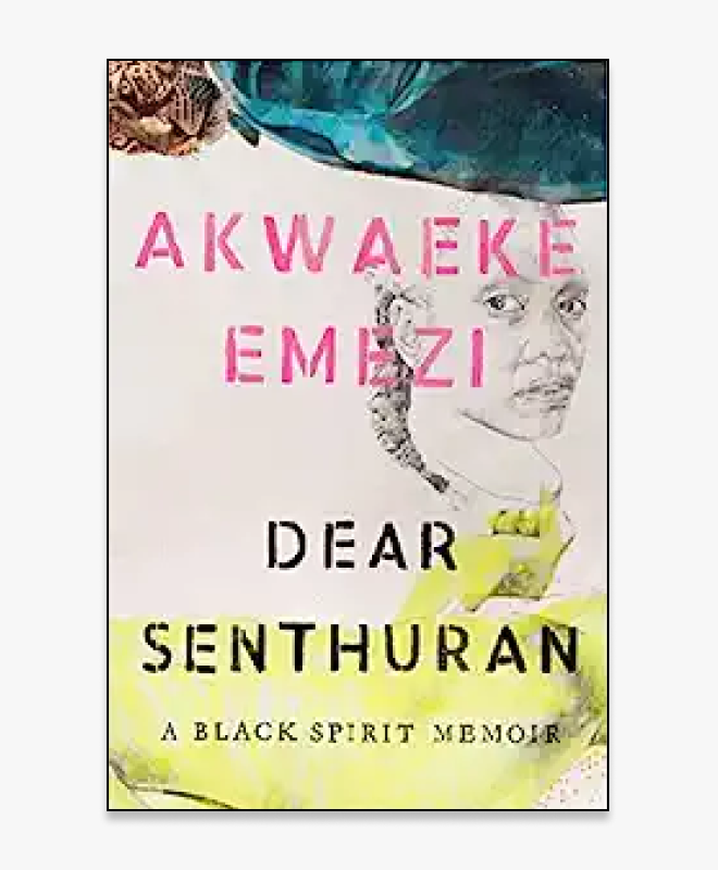 Dear Senthuran: A Black Spirit Memoir by Akwaeke Emezi