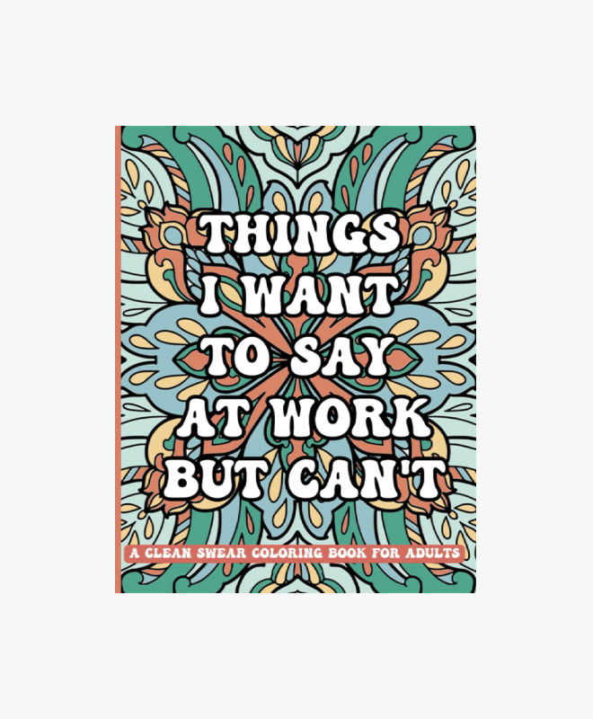 Things I Want To Say At Work But Can't Adult Coloring Book